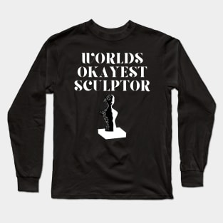 World okayest sculptor Long Sleeve T-Shirt